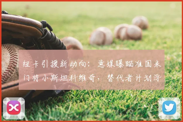 纽卡引援新动向：意媒曝瞄准国米门将小斯坦科维奇，替代者计划浮现