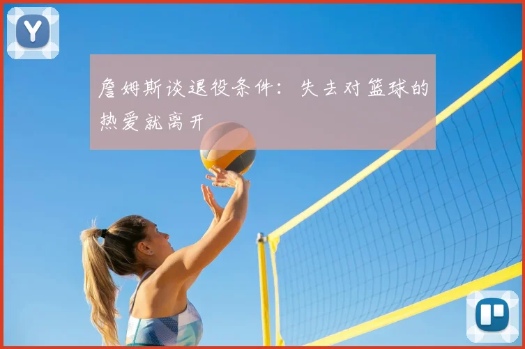 詹姆斯谈退役条件：失去对篮球的热爱就离开