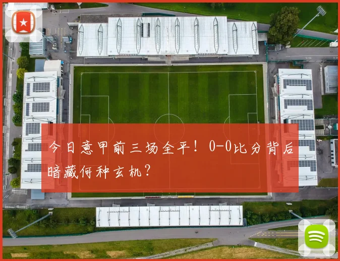 今日意甲前三场全平!0-0比分背后暗藏何种玄机?